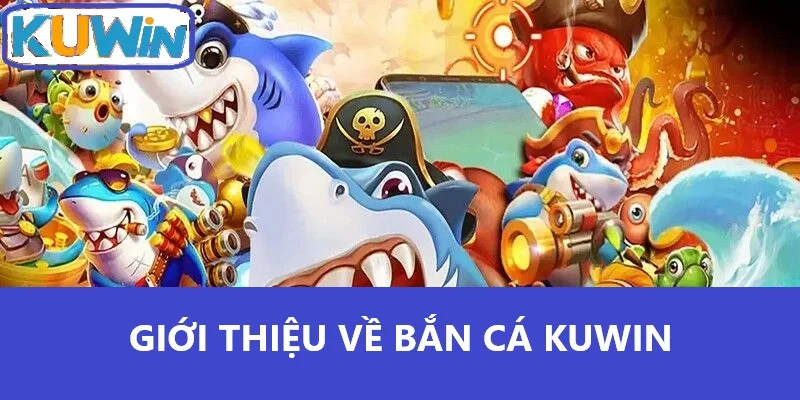 Giới thiệu về bắn cá Kuwin