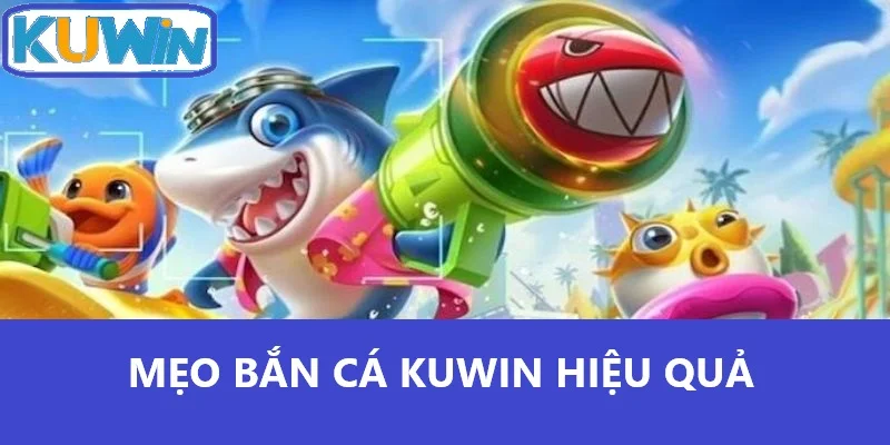 Mẹo bắn cá Kuwin hiệu quả