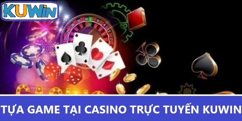 Những tựa game tại Casino trực tuyến Kuwin