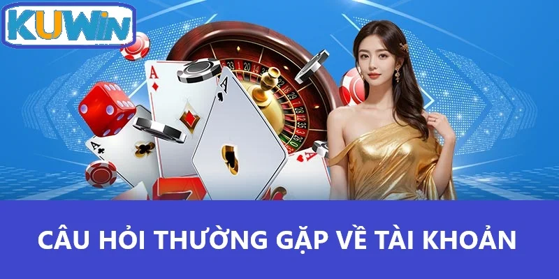 Câu hỏi thường gặp về vấn đề tài khoản