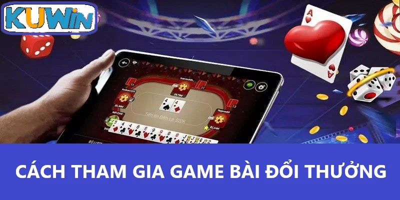 Cách tham gia game bài đổi thưởng Kuwin