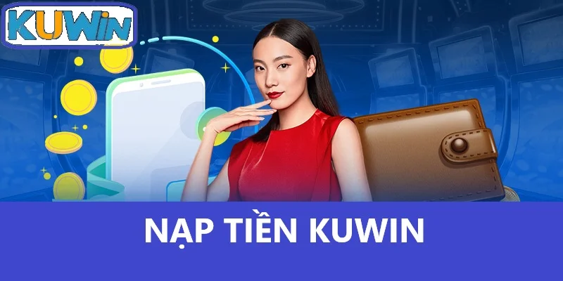 Khám Phá Cách Nạp Tiền Kuwin Nhanh Chóng Và An Toàn