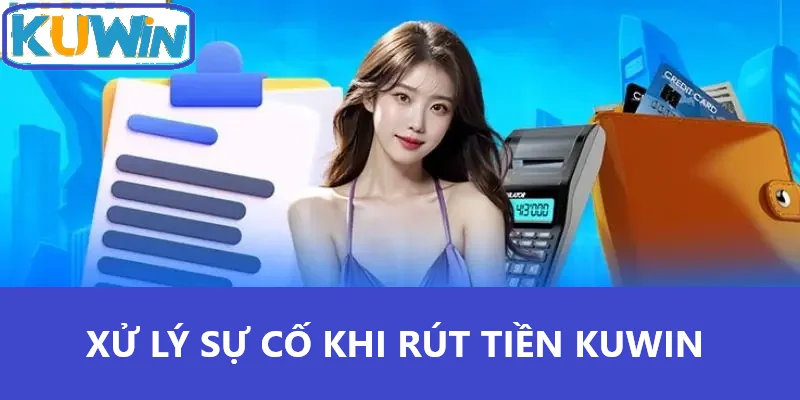 Xử lý sự cố khi rút tiền Kuwin