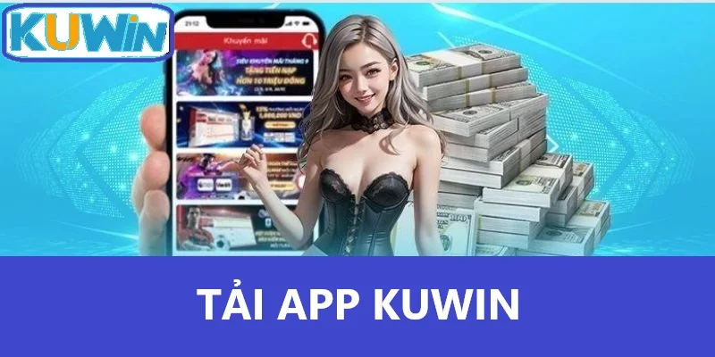 Tải App Kuwin - Khám Phá Thế Giới Cá Cược Trực Tuyến Đơn Giản và Tiện Lợi