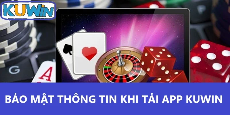 Bảo mật thông tin khi tải app Kuwin