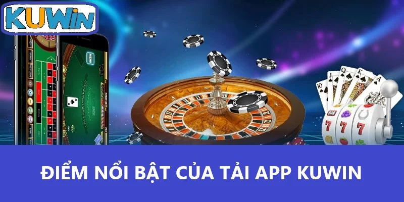 Điểm nổi bật của tải app Kuwin